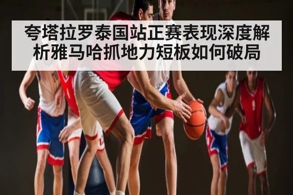 夸塔拉罗泰国站正赛表现深度解析雅马哈抓地力短板如何破局